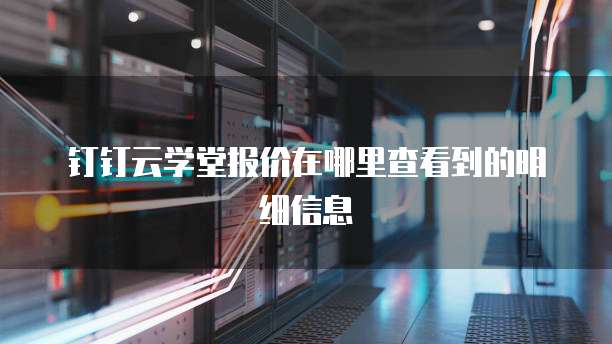 钉钉云学堂报价在哪里查看到的明细信息