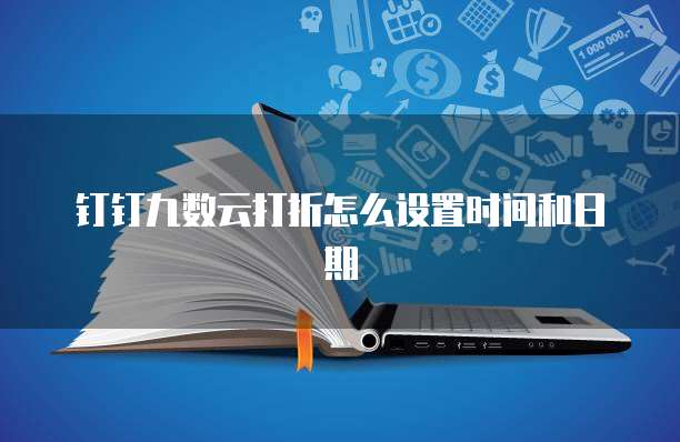钉钉九数云打折怎么设置时间和日期