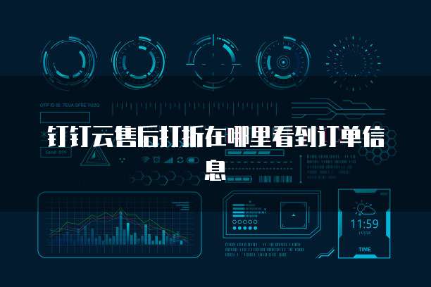 钉钉云售后打折在哪里看到订单信息