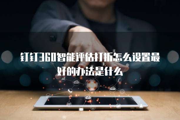 钉钉360智能评估打折怎么设置最好的办法是什么