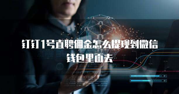 钉钉1号直聘佣金怎么提现到微信钱包里面去