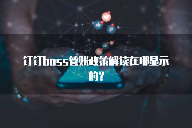 钉钉boss管账政策解读在哪显示的?
