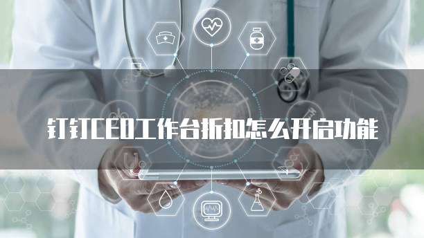 钉钉CEO工作台折扣怎么开启功能