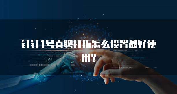 钉钉1号直聘打折怎么设置最好使用?
