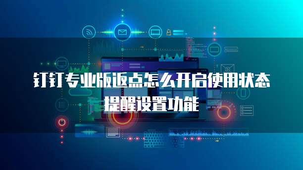 钉钉专业版返点怎么开启使用状态提醒设置功能