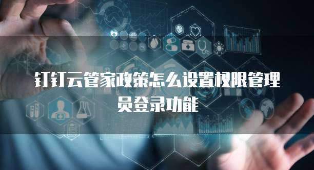 钉钉云管家政策怎么设置权限管理员登录功能
