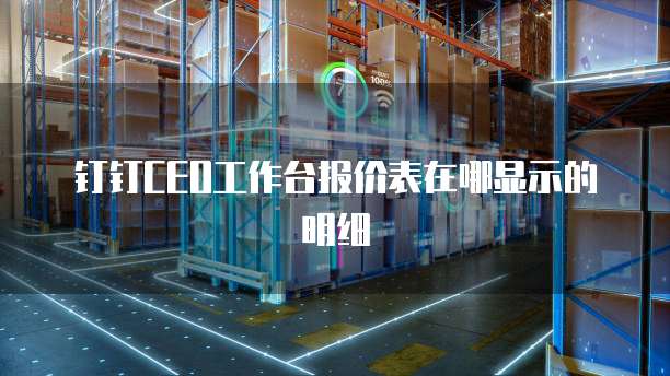钉钉ceo工作台报价表在哪显示的明细