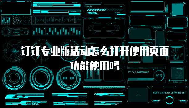 钉钉专业版活动怎么打开使用页面功能使用吗
