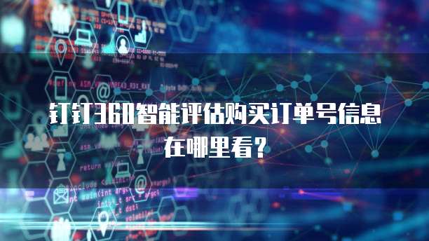 钉钉360智能评估购买订单号信息在哪里看?