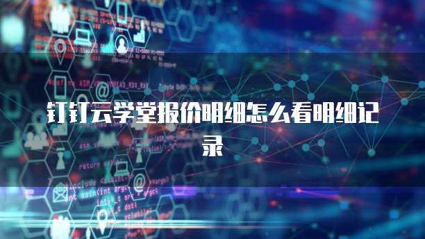 钉钉云学堂报价明细怎么看明细记录