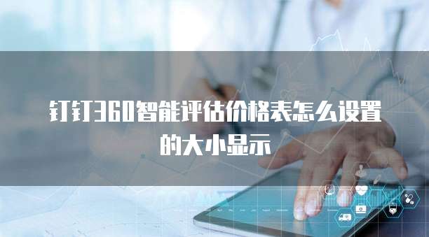 钉钉360智能评估价格表怎么设置的大小显示