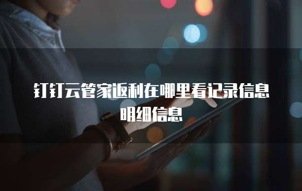 钉钉云管家返利在哪里看记录信息明细信息
