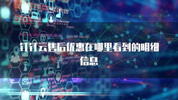 钉钉云售后优惠在哪里看到的明细信息