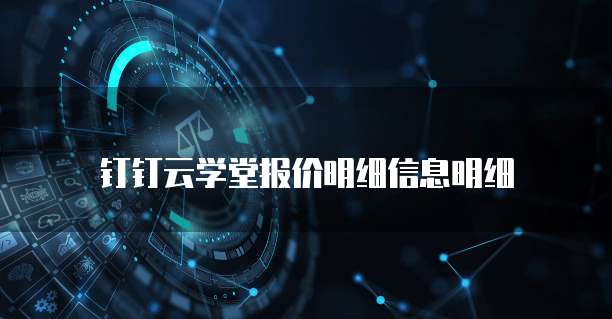 钉钉云学堂报价明细信息明细