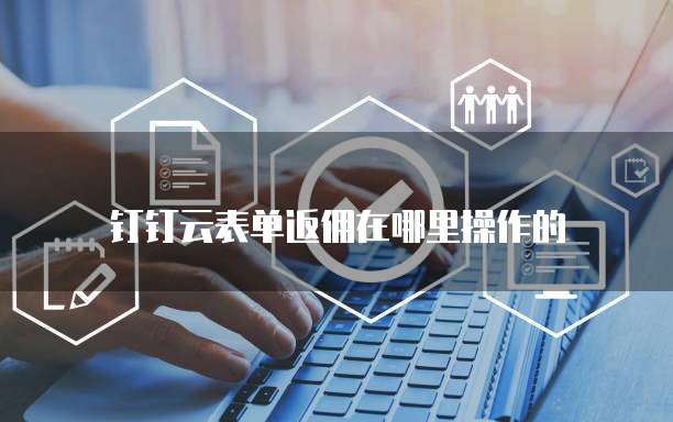钉钉云表单返佣在哪里操作的