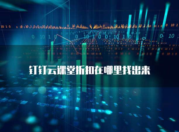 钉钉云课堂折扣在哪里找出来
