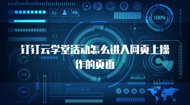 钉钉云学堂活动怎么进入网页上操作的页面