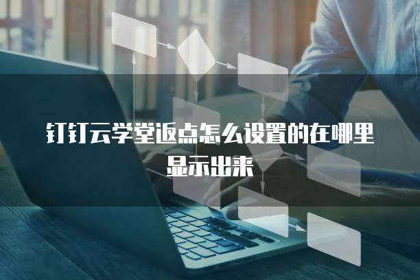 钉钉云学堂返点怎么设置的在哪里显示出来