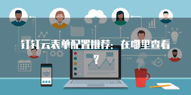钉钉云表单配置推荐:在哪里查看?