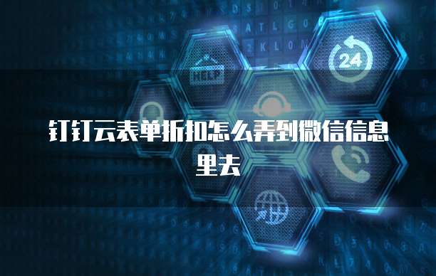 钉钉云表单折扣怎么弄到微信信息里去