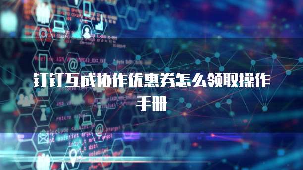 钉钉互成协作优惠券怎么领取操作手册
