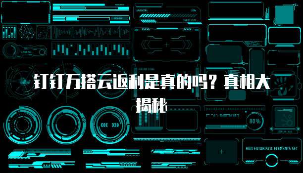 钉钉万搭云返利是真的吗?真相大揭秘