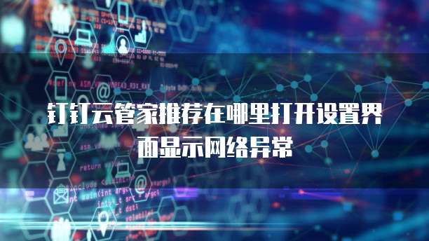 钉钉云管家推荐在哪里打开设置界面显示网络异常