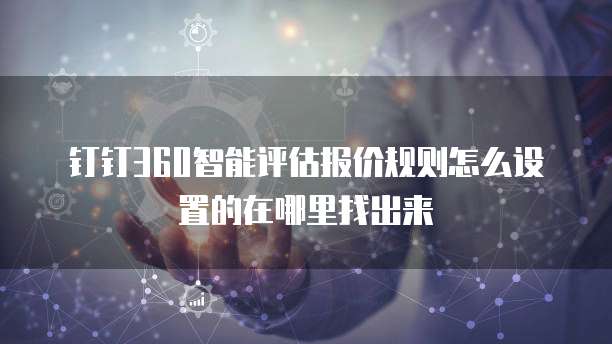 钉钉360智能评估报价规则怎么设置的在哪里找出来