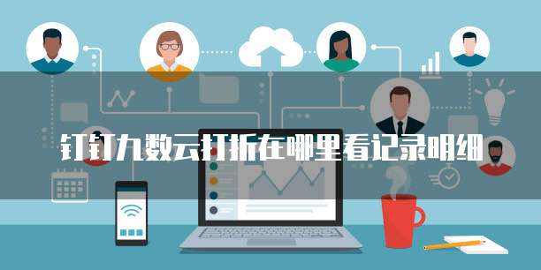 钉钉九数云打折在哪里看记录明细