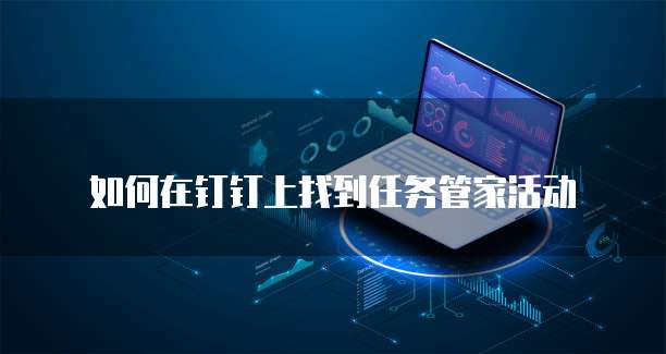 如何在钉钉上找到任务管家活动