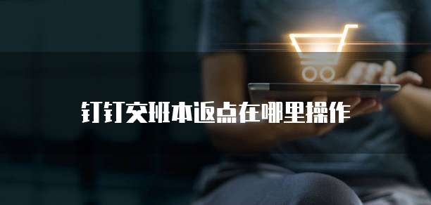 钉钉交班本返点在哪里操作