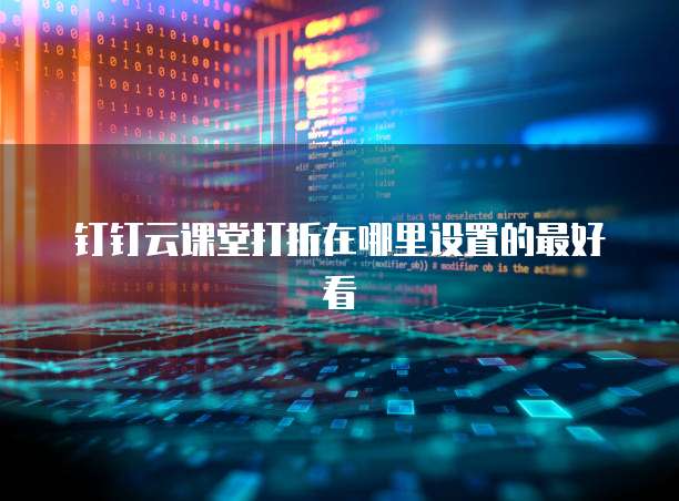 钉钉云课堂打折在哪里设置的最好看