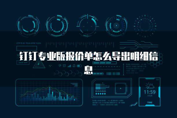 钉钉专业版报价单怎么导出明细信息