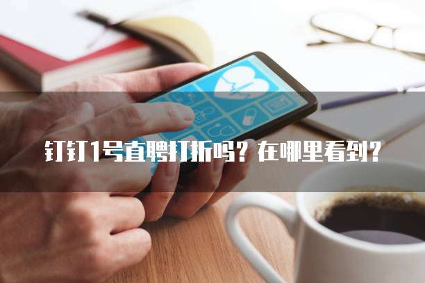 钉钉1号直聘打折吗?在哪里看到?