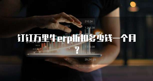 钉钉万里牛erp折扣多少钱一个月?