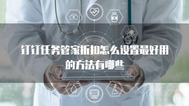 钉钉任务管家折扣怎么设置最好用的方法有哪些