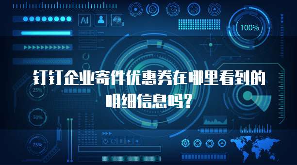 钉钉企业寄件优惠券在哪里看到的明细信息吗？