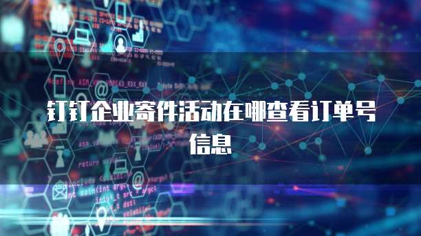 钉钉企业寄件活动在哪查看订单号信息