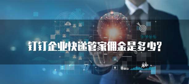 钉钉企业快递管家佣金是多少?