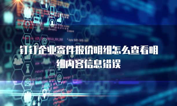 钉钉企业寄件报价明细怎么查看明细内容信息错误