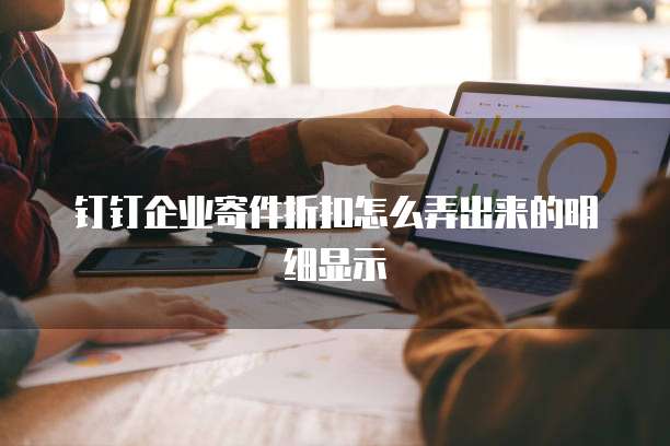 钉钉企业寄件折扣怎么弄出来的明细显示