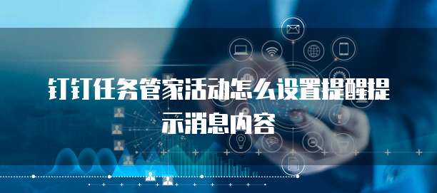 钉钉任务管家活动怎么设置提醒提示消息内容