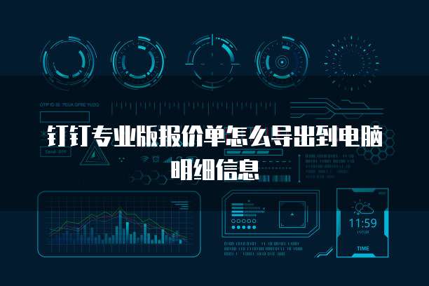 钉钉专业版报价单怎么导出到电脑明细信息