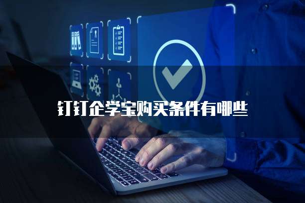 钉钉企学宝购买条件有哪些