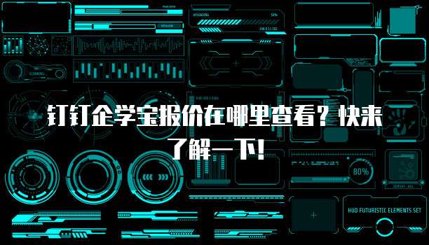 钉钉企学宝报价在哪里查看?快来了解一下!