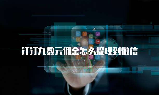 钉钉九数云佣金怎么提现到微信