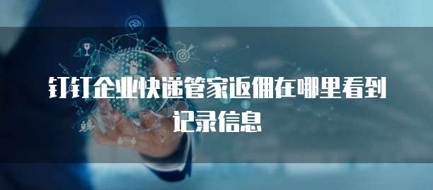 钉钉企业快递管家返佣在哪里看到记录信息