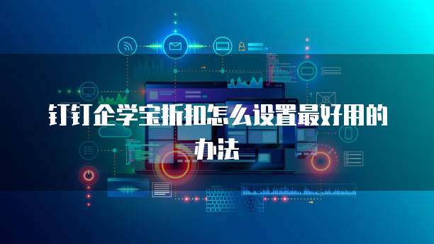 钉钉企学宝折扣怎么设置最好用的办法