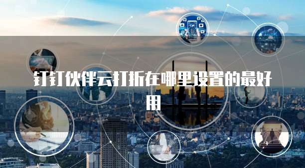钉钉伙伴云打折在哪里设置的最好用