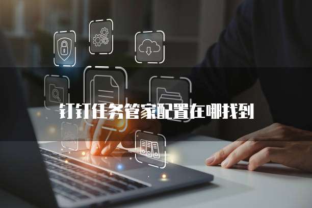 钉钉任务管家配置在哪找到